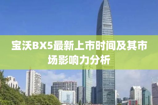 寶沃BX5最新上市時間及其市場影響力分析