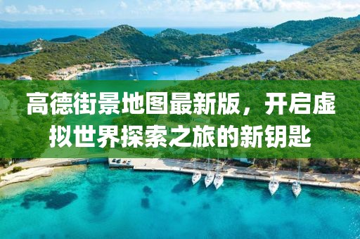 高德街景地圖最新版，開啟虛擬世界探索之旅的新鑰匙