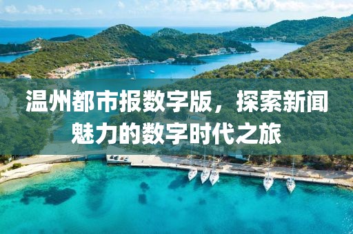 溫州都市報(bào)數(shù)字版，探索新聞魅力的數(shù)字時(shí)代之旅