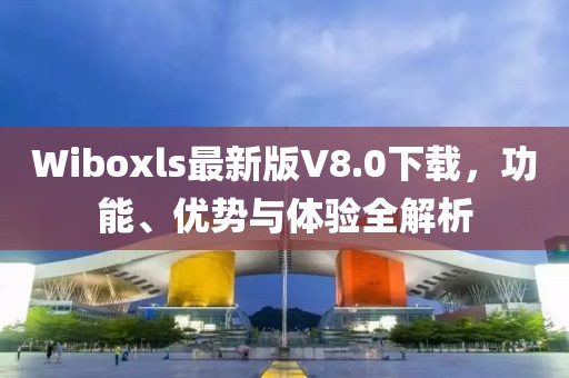 Wiboxls最新版V8.0下載，功能、優(yōu)勢(shì)與體驗(yàn)全解析