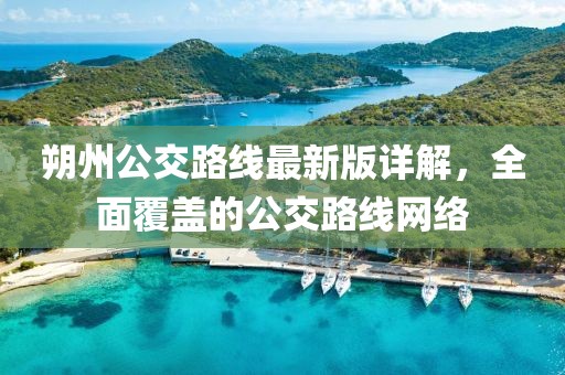 朔州公交路線最新版詳解，全面覆蓋的公交路線網(wǎng)絡(luò)