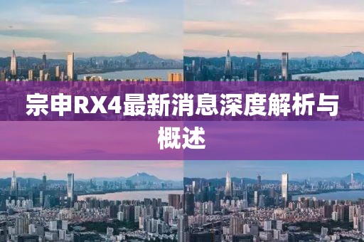 宗申RX4最新消息深度解析與概述