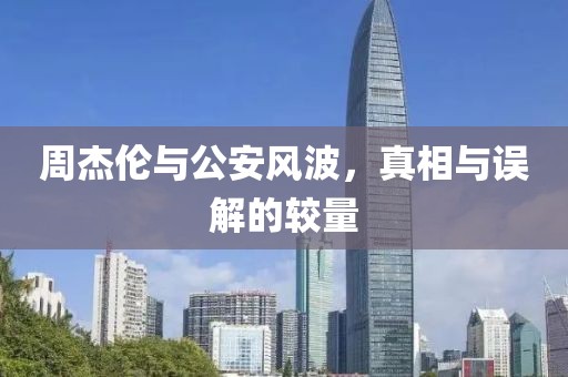 周杰倫與公安風波，真相與誤解的較量