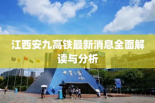 江西安九高鐵最新消息全面解讀與分析