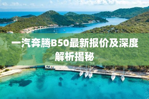 一汽奔騰B50最新報價及深度解析揭秘