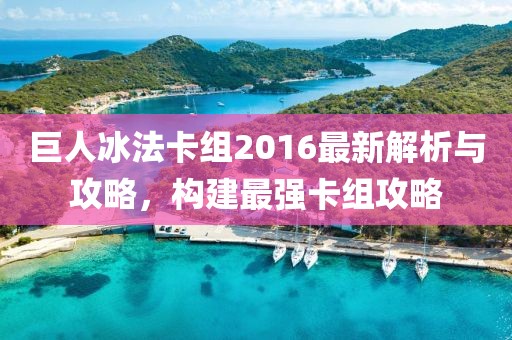 巨人冰法卡組2016最新解析與攻略，構(gòu)建最強(qiáng)卡組攻略