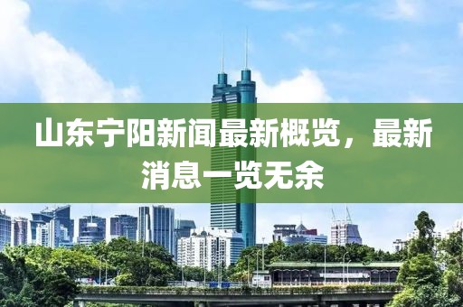 山東寧陽新聞最新概覽，最新消息一覽無余