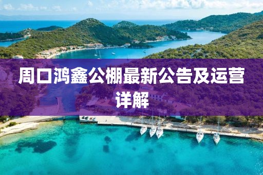 周口鴻鑫公棚最新公告及運營詳解