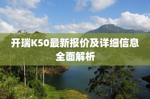 開瑞K50最新報(bào)價(jià)及詳細(xì)信息全面解析