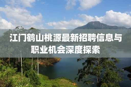 江門鶴山桃源最新招聘信息與職業(yè)機(jī)會深度探索