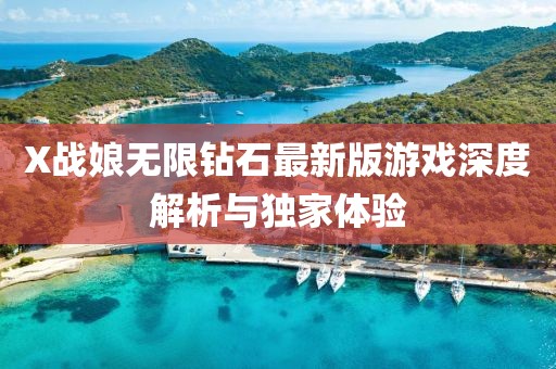 X戰(zhàn)娘無限鉆石最新版游戲深度解析與獨家體驗