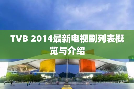 TVB 2014最新電視劇列表概覽與介紹